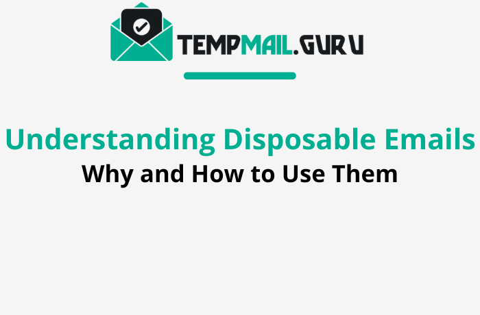 Understanding Disposable Emails: Why and How to Use Them