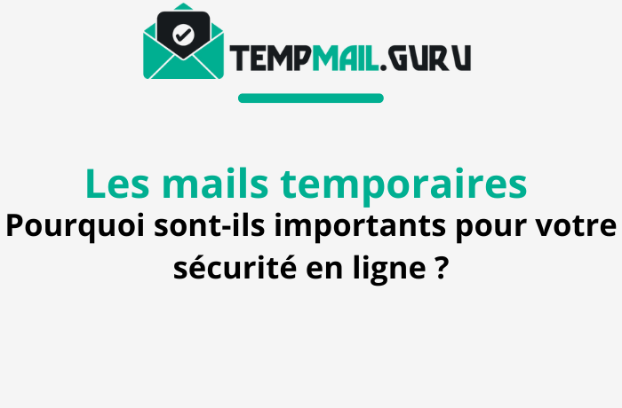 Les mails temporaires / TempMail : Pourquoi sont-ils importants pour votre sécurité en ligne ?